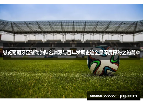 纵览葡萄牙足球劲旅队名渊源与百年发展史迹全景深度探秘之路篇章