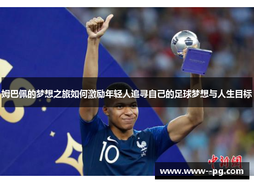 姆巴佩的梦想之旅如何激励年轻人追寻自己的足球梦想与人生目标