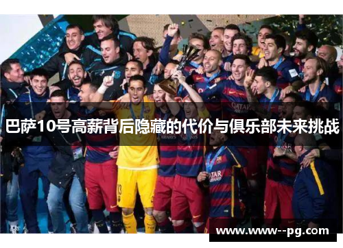 巴萨10号高薪背后隐藏的代价与俱乐部未来挑战