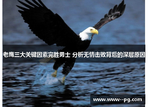 老鹰三大关键因素完胜勇士 分析无情击败背后的深层原因