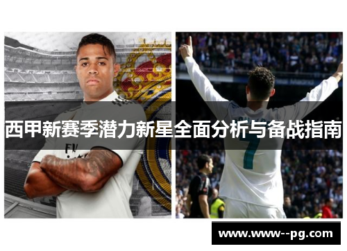 西甲新赛季潜力新星全面分析与备战指南