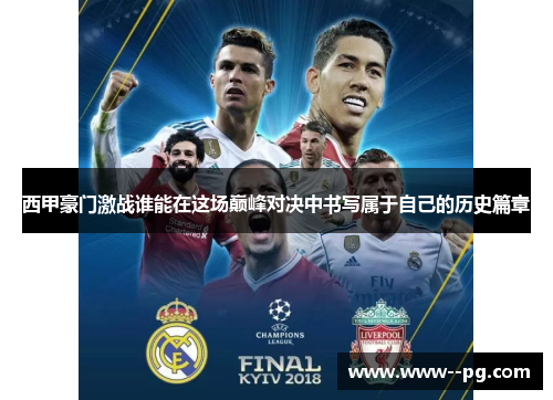 西甲豪门激战谁能在这场巅峰对决中书写属于自己的历史篇章