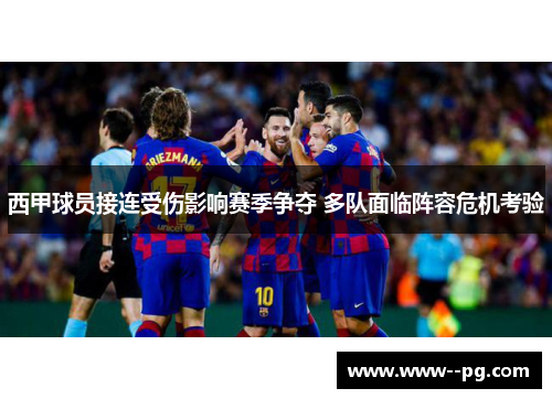 西甲球员接连受伤影响赛季争夺 多队面临阵容危机考验