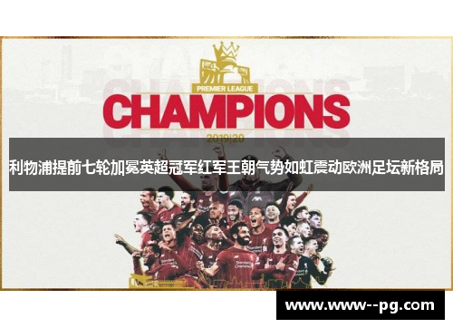 利物浦提前七轮加冕英超冠军红军王朝气势如虹震动欧洲足坛新格局