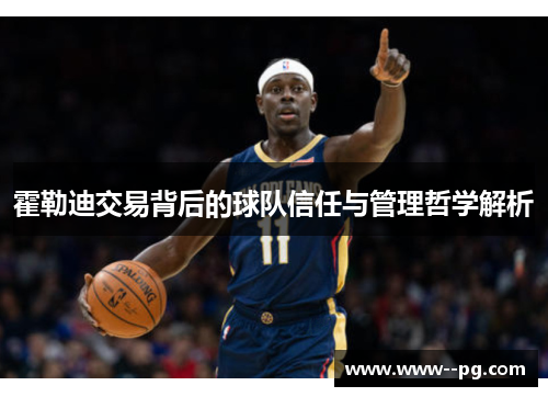 霍勒迪交易背后的球队信任与管理哲学解析 霍勒迪交易背后的球队信任与管理哲学解析
