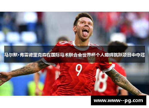 马尔默·弗雷德里克森在国际马术联合会世界杯个人障碍跳跃项目中夺冠 马尔默·弗雷德里克森在国际马术联合会世界杯个人障碍跳跃项目中夺冠