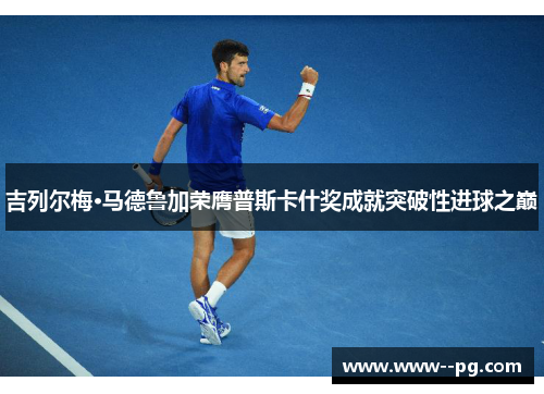 吉列尔梅·马德鲁加荣膺普斯卡什奖成就突破性进球之巅 吉列尔梅·马德鲁加荣膺普斯卡什奖成就突破性进球之巅