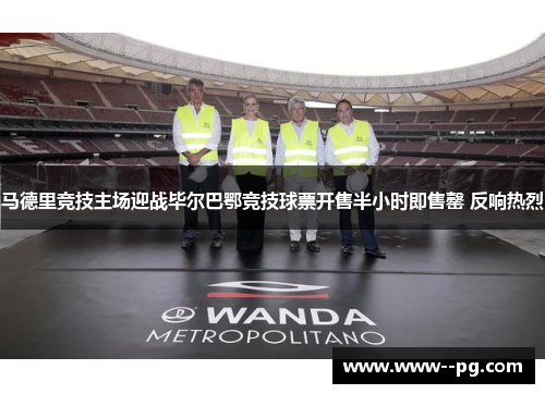 马德里竞技主场迎战毕尔巴鄂竞技球票开售半小时即售罄 反响热烈 马德里竞技主场迎战毕尔巴鄂竞技球票开售半小时即售罄 反响热烈